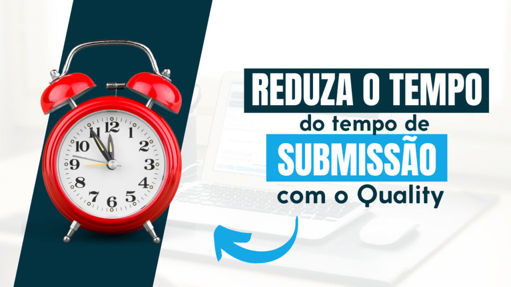 Reduza drasticamente o tempo de submissão dos documentos com o Quality